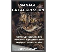 MANAGE CAT AGGRESSION: Control, prevent, modify behaviors; highlights of case study and success stories