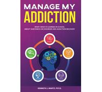 Manage My Addiction: What I Wish I'd Learned in School about Substance Use Disorder and Addiction Recovery (Manage My Emotion Series)