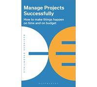 Manage Projects Successfully: How to Make Things Happen on Time and on Budget (Business Essentials)