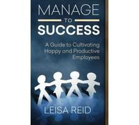 Manage to Success: A Guide to Cultivating Happy and Productive Employees by Leisa Reid (2016-04-08)