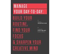 Manage Your Day-to-Day: Build Your Routine, Find Your Focus, and Sharpen Your Creative Mind (The 99U Book Series) by Jocelyn K. Glei (2013-05-21)