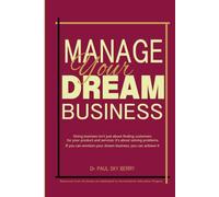 Manage Your Dream Business: Doing business isn’t just about finding customers for your product and services; it’s about solving problems “If you can envision your dream business, you can achieve it”