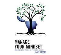 Manage Your Mindset : Maximize Your Power of Personal Choice