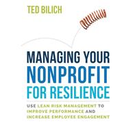 Manage Your Nonprofit for Resilience: Use Lean Risk Management To Improve Performance and Increase Employee Engagement