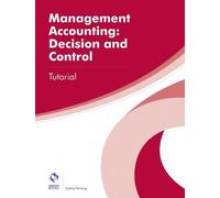 Management Accounting: Decision and Control Tutorial (AAT Professional Diploma in Accounting)