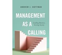 Management as a Calling: Leading Business, Serving Society