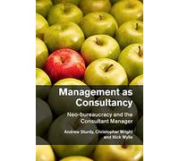 Management as Consultancy: Neo-bureaucracy and the Consultant Manager