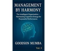 MANAGEMENT BY HARMONY: THE INTELLIGENT ORGANIZATION - HARNESSING COGNITIVE ENERGY FOR PURPOSEFUL PERFORMANCE: 3