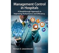 Management Control in Hospitals: A Breakthrough Approach to Improving Performance and Efficiency