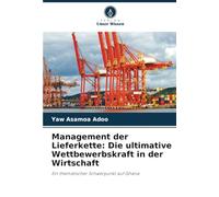 Management der Lieferkette: Die ultimative Wettbewerbskraft in der Wirtschaft: Ein thematischer Schwerpunkt auf Ghana