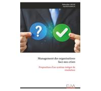 Management des organisations face aux crises: Proposition d'un système intégré de résolution