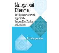Management Dilemmas: The Theory of Constraints Approach to Problem Identification and Solutions (The CRC Press Series on Constraints Management)