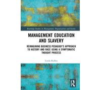 Management Education and Slavery : Reimagining Business Pedagogy's Approach to History and Race Using a Symptomatic Thought Process