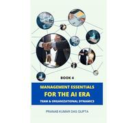 MANAGEMENT ESSENTIALS FOR THE AI ERA: Team & Organizational Dynamics (Book 4): Team & Organizational Dynamics (Book 4)