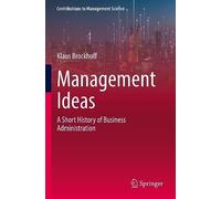 Management Ideas: A Short History of Business Administration (Contributions to Management Science)