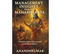 Management Insights from the Mahabharata - Timeless Leadership Lessons from Kurukshetra: How Timeless Stories Shape Modern Leaders (World Mythology)