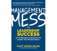 Management Mess to Leadership Success: 30 Challenges to Become the Leader You Would Follow (Wall Street Journal Best Selling Author, Leadership Mentoring & Coaching) (Mess to Success)