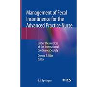 Management of Fecal Incontinence for the Advanced Practice Nurse: Under the auspices of the International Continence Society