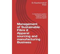 Management of Sustainable Fibre 2 Apparel sourcing and manufacturing Business: A comprehensive guide to manufacture, source, market & consume sustainable apparel (Sustainability Management)