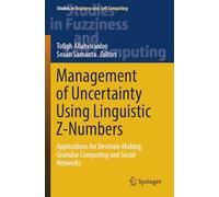 Management of Uncertainty Using Linguistic Z-Numbers: Applications for Decision-Making, Granular Computing and Social Networks (Studies in Fuzziness and Soft Computing, 434)