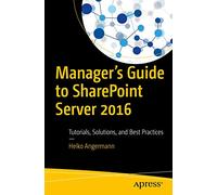 Manager’s Guide to SharePoint Server 2016: Tutorials, Solutions, and Best Practices