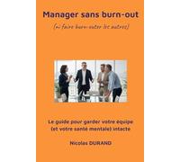 Manager sans burn-out (ni faire burn-outer les autres): Le guide pour garder votre équipe (et votre santé mentale) intacte