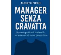 Manager senza cravatta: Esperienze, fallimenti e consigli per affrontare le prime sfide da manager