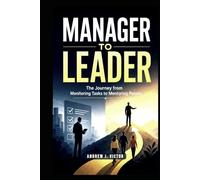 Manager to Leader: The Journey from Monitoring Tasks to Mentoring People