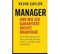Manager - und wie ich garantiert (nicht) draufgehe - Eine Kurzanleitung: Ein Erfahrungsbericht über Leistung, Atmung, Krisen - und das Leben dazwischen von einem, der durch ist - und weiteratmet.