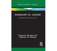 Manager vs. Leader: Untying the Gordian Knot (Routledge Focus on Business and Management)
