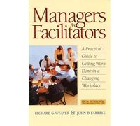 Managers as Facilitators: A Practical Guide to Getting Work Done in a Changing Workplace: A Practical Guide to Getting the Work Done in a Changing Workplace (AGENCY/DISTRIBUTED)