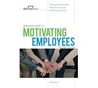 Manager's Guide to Motivating Employees 2/E (Briefcase Books Series)