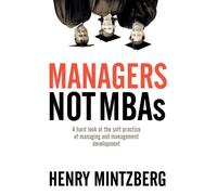 Managers Not MBAs: A Hard Look at the Soft Practice of Managing and Management Development