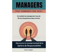 Managers, tout commence par vous !: Un modèle de management issu de 30 ans d'expérience dans l'armée