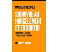 Managers toxiques : Survivre au harcèlement et en sortir: Reprendre le pouvoir sans se perdre soi-même