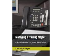 Managing a Training Project: A Systems Approach to Instructional Design