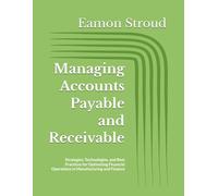 Managing Accounts Payable and Receivable: Strategies, Technologies, and Best Practices for Optimizing Financial Operations in Manufacturing and Finance