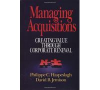 Managing Acquisitions: Creating Value Through Corporate Renewal by Haspeslagh, Philippe C., Jemison, David B. (1991) Hardcover