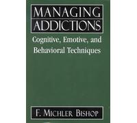 Managing Addictions: Cognitive, Emotive and Behavioral Techniques