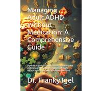 Managing Adult ADHD Without Medication: A Comprehensive Guide: A practical guide for adults seeking to understand and manage their ADHD symptoms through natural approaches and lifestyle modifications