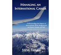 Managing an International Career: Understanding the Impact of International Work Assignments on Career, Family, and Self