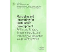 Managing and Innovating for Sustainable Development : Rethinking Strategy, Entrepreneurship, and Technological Innovation in a Disruptive World