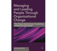 Managing and Leading People Through Organizational Change: The theory and practice of sustaining change through people