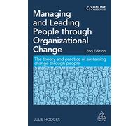 Managing and Leading People through Organizational Change: The Theory and Practice of Sustaining Change through People (2nd Revised edition)
