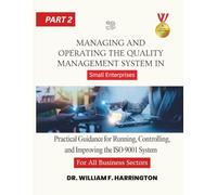 Managing and Operating the Quality Management System For All Business Sectors Part 2: Practical Guidance for Running, Controlling, and Improving the ... the ISO 9001 System in Small Enterprises