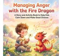 Managing Anger with the Fire Dragon: A Story and Activity Book to Help Kids Calm Down and Make Good Choices