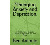 Managing Anxiety and Depression.: A Skill-Building Guide to Cultivating Resilience and Inner Peace