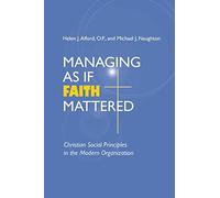 Managing As If Faith Mattered: Christian Social Principles in the Modern Organization (Catholic Social Tradition)