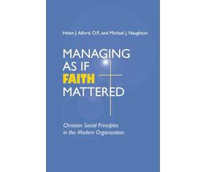 Managing As If Faith Mattered: Christian Social Principles in the Modern Organization (Catholic Social Tradition)