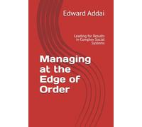 Managing at the Edge of Order: Leading for Results in Complex Social Systems (Results Leadership in Complex Systems)